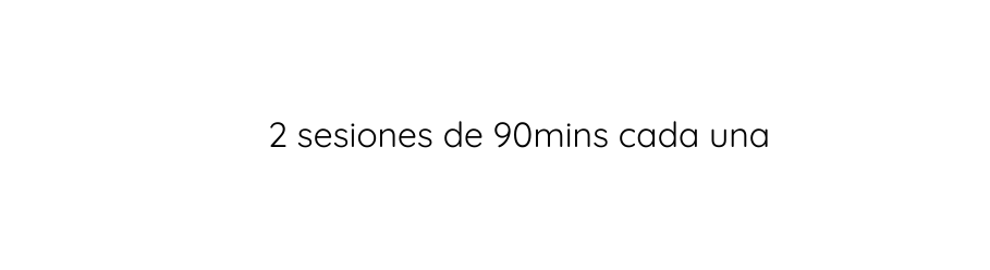 2 sesiones de 90mins cada una